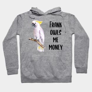 Frank Owes Me Money! Hoodie